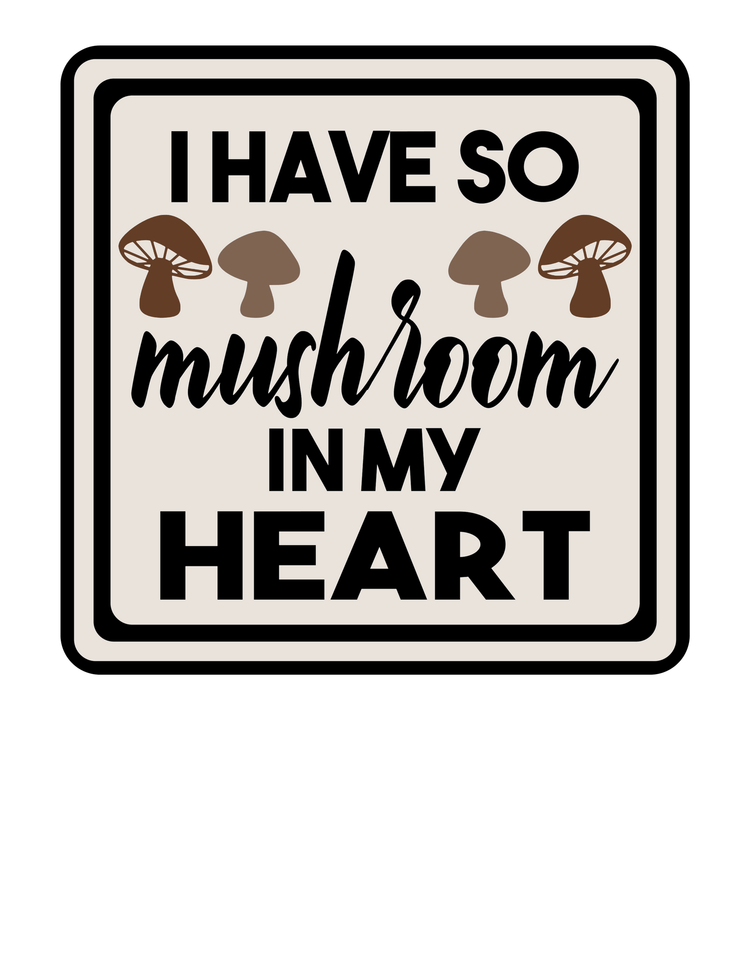 Humor Us I Have So Mushroom